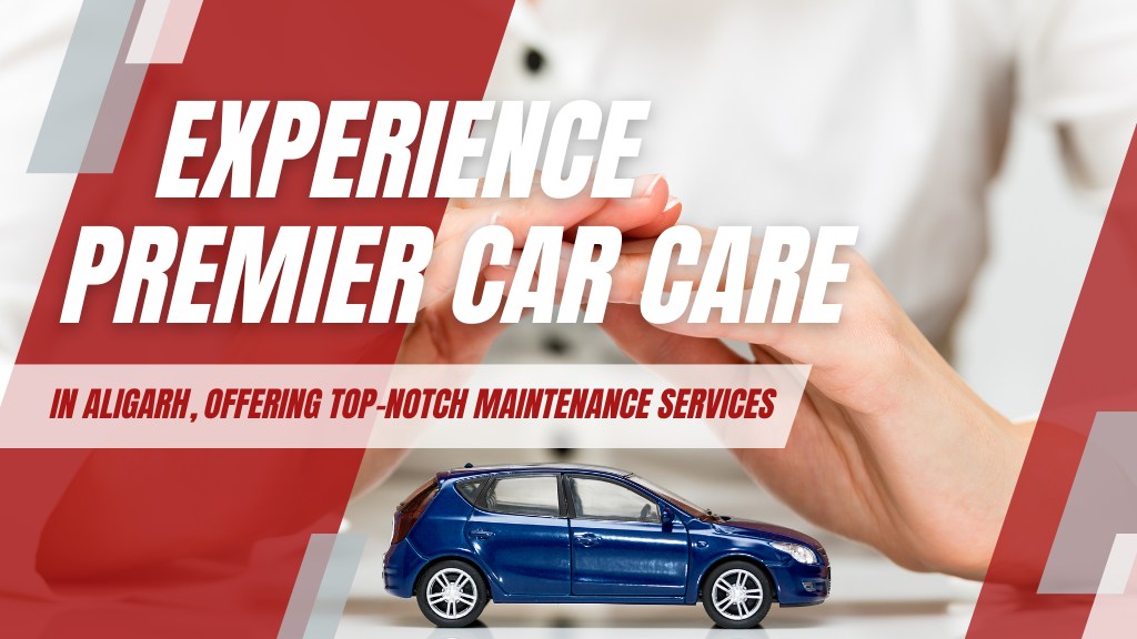 Experience Premier Car Care in Aligarh, Offering TopNotch Maintenance