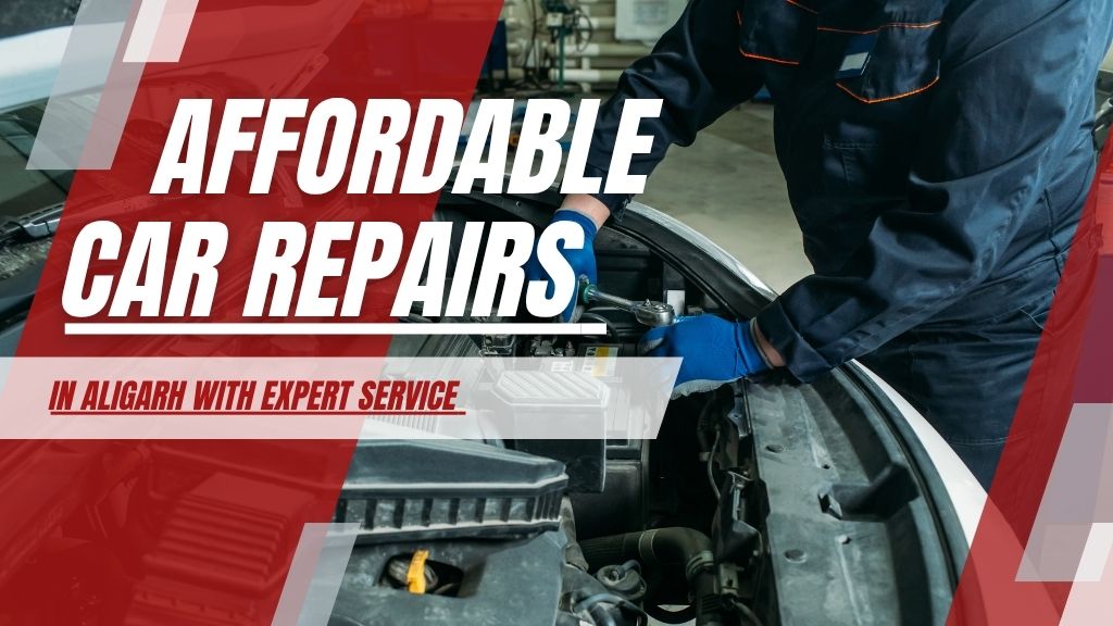 Affordable Car Repairs in Aligarh with Expert Service