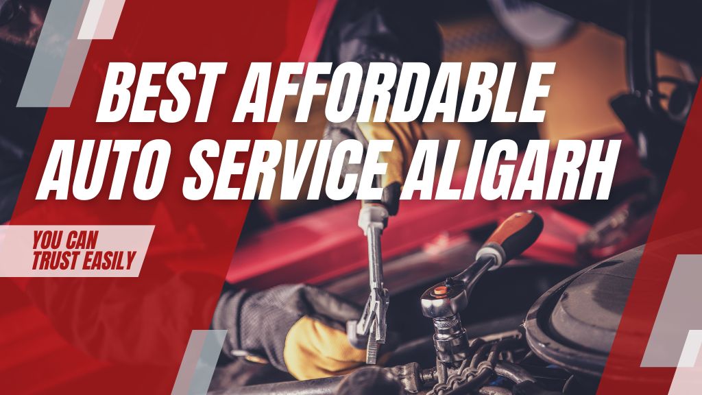 Best affordable auto service Aligarh you can trust easily