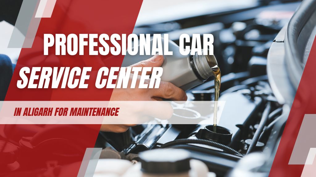 Professional Car Service Center in Aligarh for Maintenance
